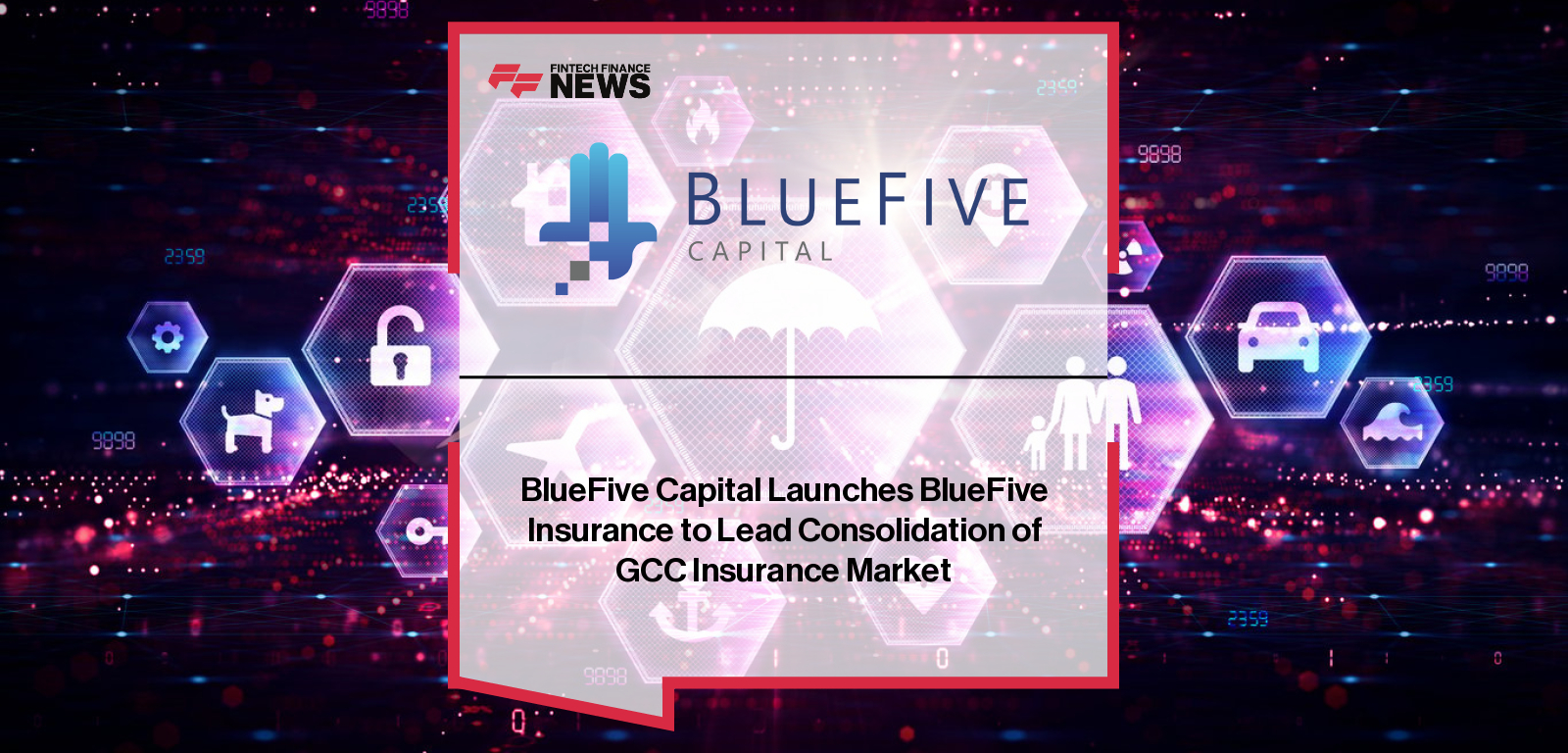 BlueFive Capital launches BlueFive Insurance, a new platform focused on consolidating, digitizing, and modernizing the fragmented GCC insurance market, with plans to acquire licensed insurers and build a leading digitally native insurance group across the region.|