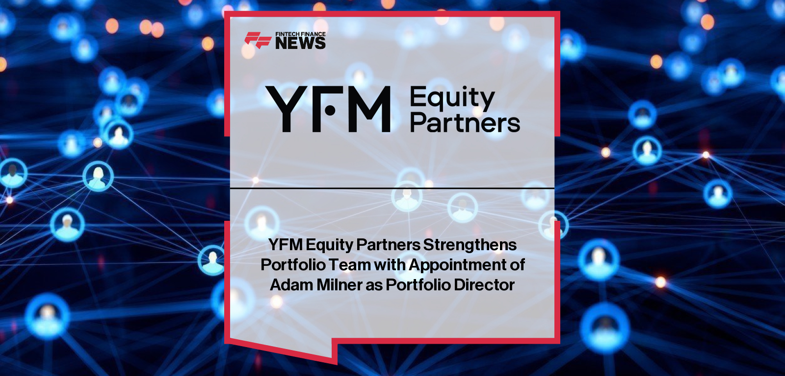 YFM Equity Partners appoints Adam Milner as Portfolio Director, joining Steve Harrison and recent hires Julia Guy, Srikar Karri and Ross Simpson as the firm strengthens its national investment and portfolio team.