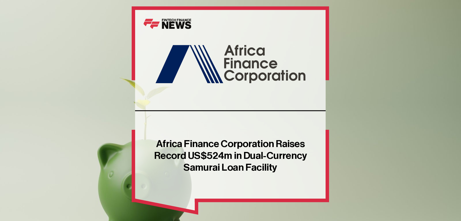 Africa Finance Corporation closes a US$524 million equivalent dual-currency Samurai loan, led by Banji Fehintola, with strong participation from Japanese lenders including Mizuho Bank, MUFG Bank, SMBC Bank International, and first-time lenders across Asia.