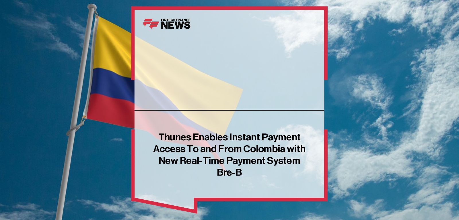 Thunes Enables Instant Payment Access To and From Colombia with New Real-Time Payment System Bre-B