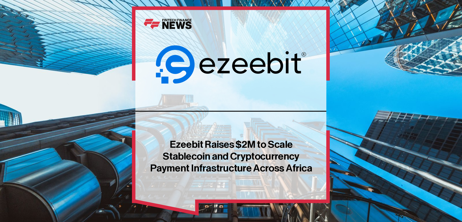 Ezeebit secures $2.05M seed funding to expand its FSCA-regulated stablecoin payment infrastructure across Africa, led by CEO Daniel Katz with backing from Raba Partnership and Founder Collective.