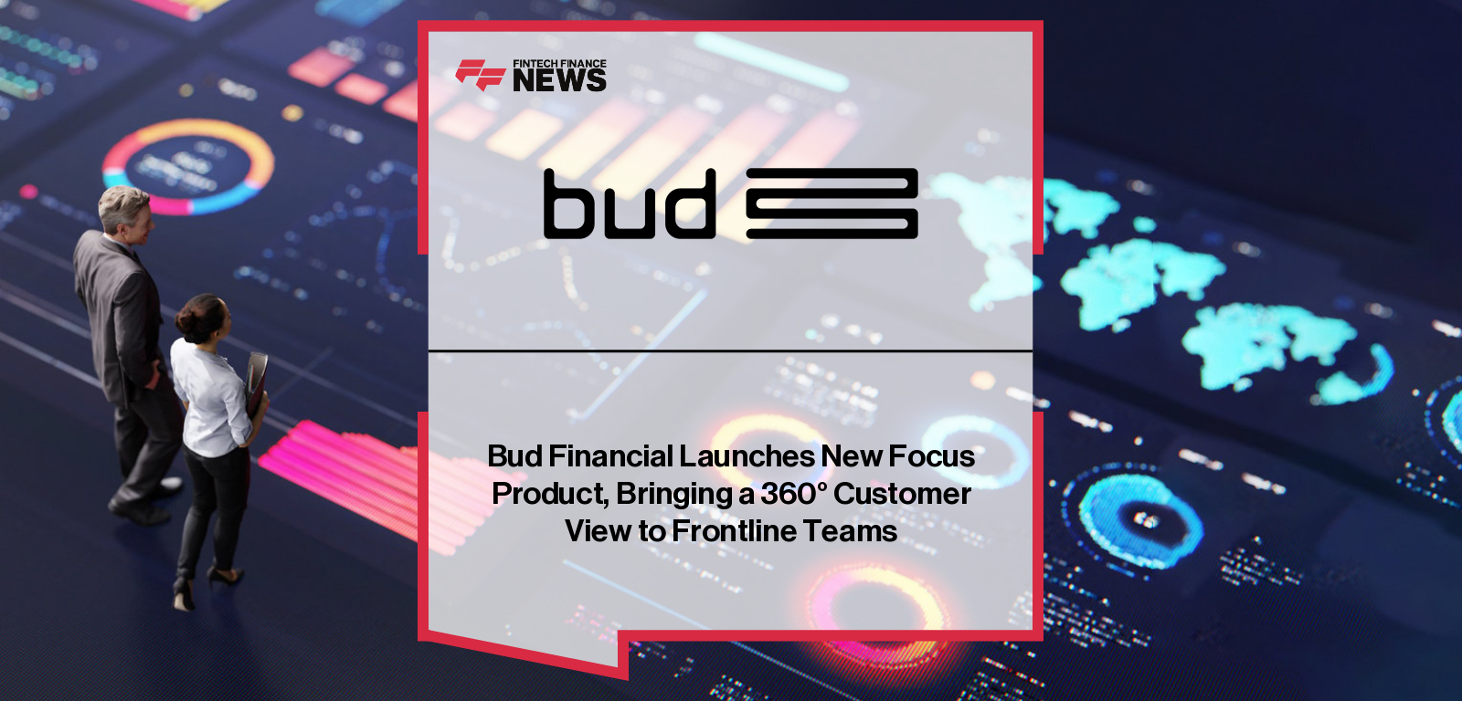 Bud Financial Launches New Focus Product, Bringing a 360° Customer View to Frontline Teams