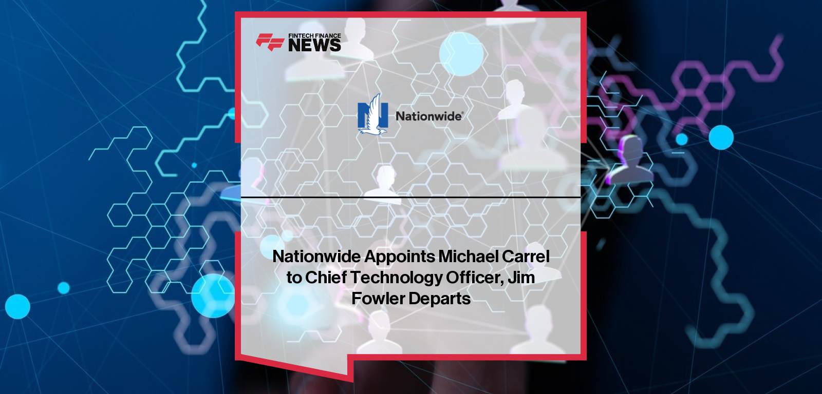 Nationwide CEO Kirt Walker announces the appointment of Michael Carrel as the new Chief Technology Officer, succeeding Jim Fowler as he departs for Lumen Technologies.