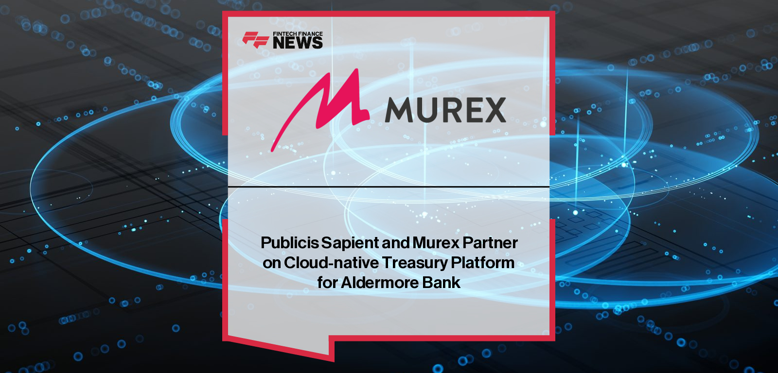 Publicis Sapient, Murex, and Aldermore Bank teams celebrate the successful go-live of the MX.3 treasury platform, marking the U.K.’s first full MXGO front-to-back treasury transformation.