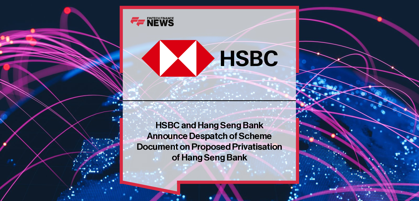 HSBC Holdings and HSBC Asia Pacific announce the proposed privatisation of Hang Seng Bank via a scheme of arrangement, with HSBC Group CEO Georges Elhedery outlining plans to strengthen alignment and growth in Hong Kong.