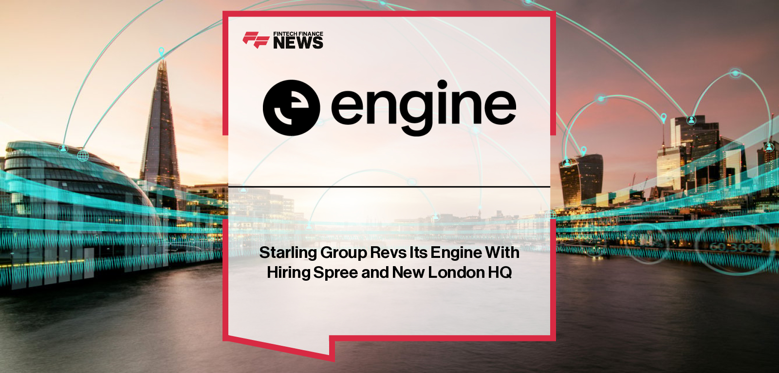 Engine by Starling opens a new London headquarters at 199 Bishopsgate to scale its SaaS core banking business, led by CEO Sam Everington, supporting global clients including Tangerine Bank, AMP Bank, and Salt Bank.
