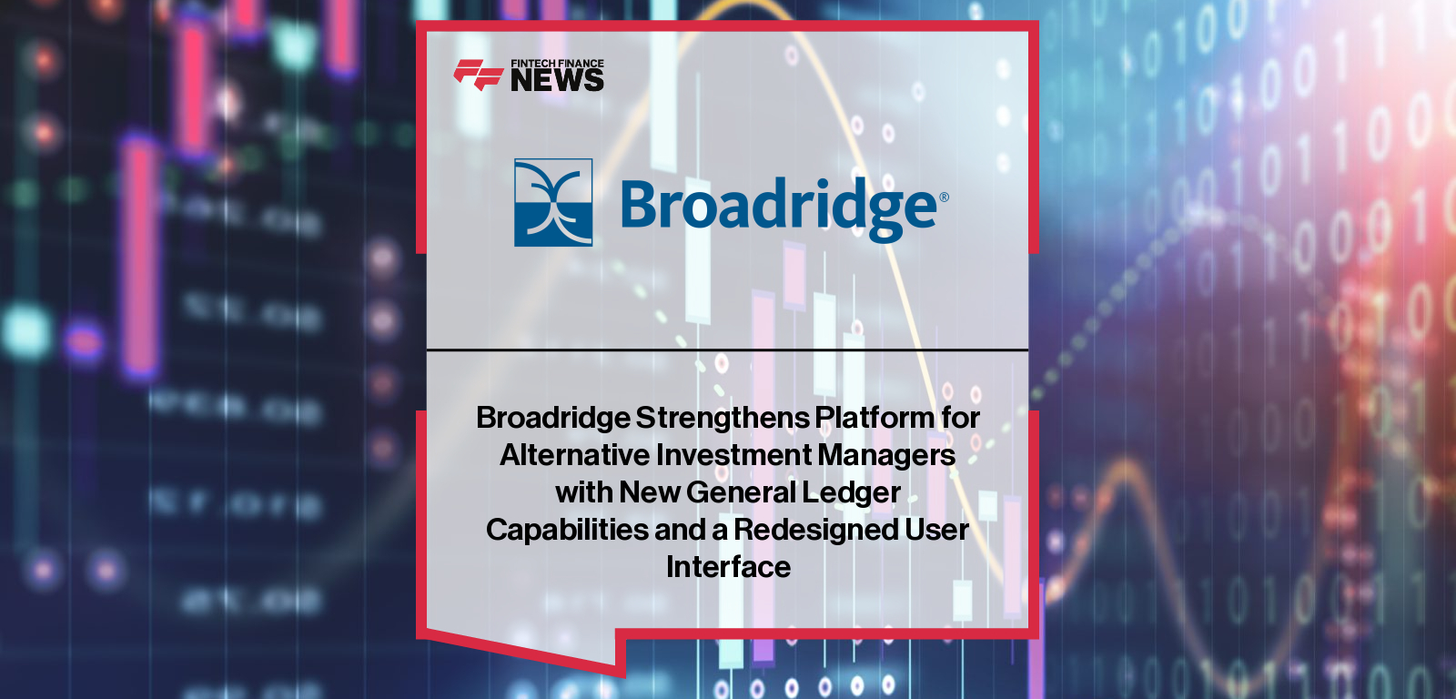 Broadridge enhances its multi-asset portfolio and trade order management platform with integrated general ledger functionality and a redesigned user interface to support front-to-back investment management.