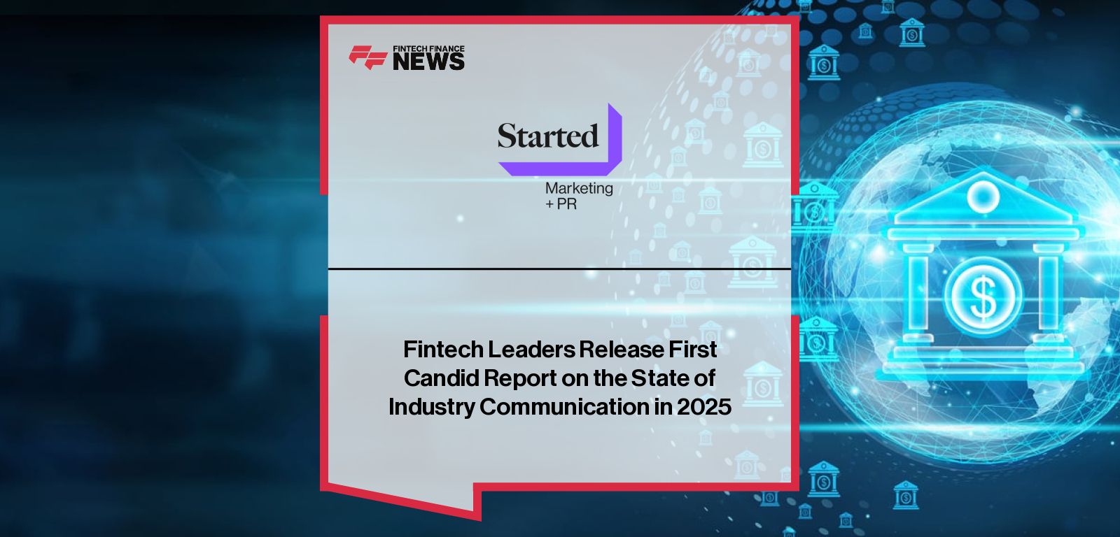 Started PR launches the inaugural Started Advisory Board Report, bringing together leading fintech voices including Kimberley Waldron, Jason Mikula, David M. Brear and Susanne Chishti to assess how effectively the fintech industry communicates and builds trust.