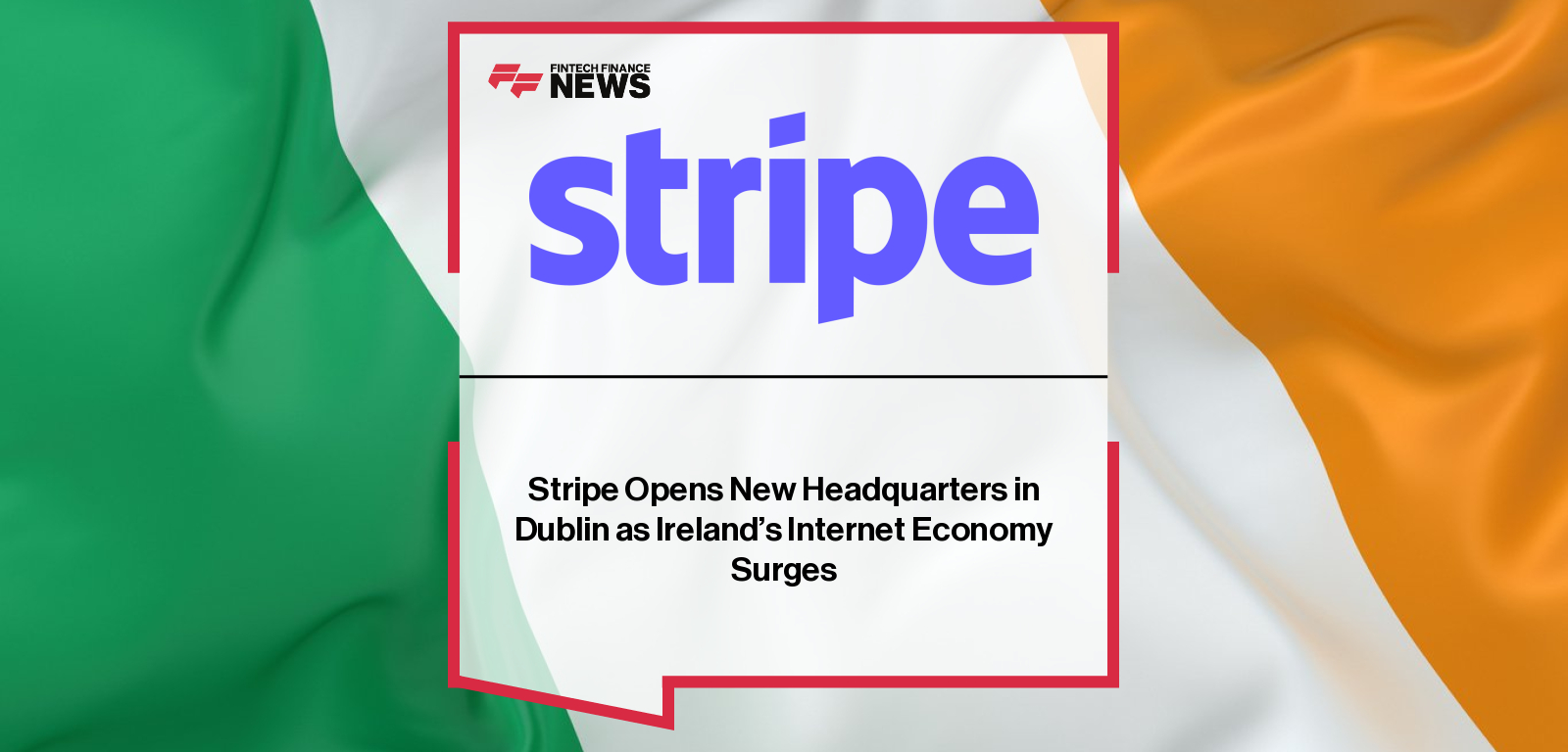 Stripe Opens New Headquarters in Dublin as Ireland’s Internet Economy Surges