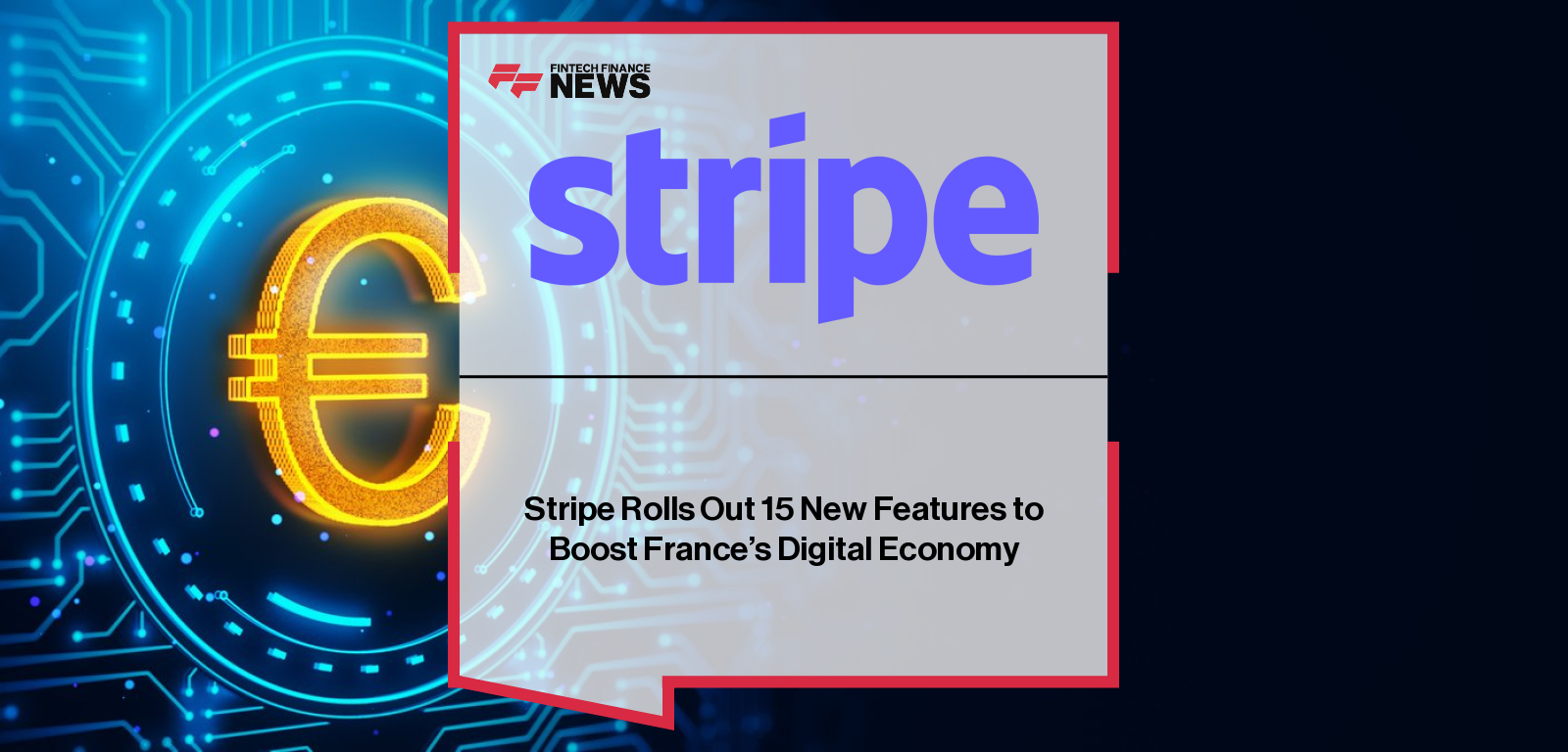 Stripe Rolls Out 15 New Features to Boost France’s Digital Economy