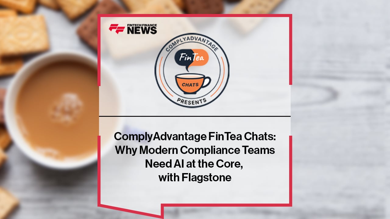 ComplyAdvantage FinTea Chats: Why Modern Compliance Teams Need AI at the Core, with Flagstone