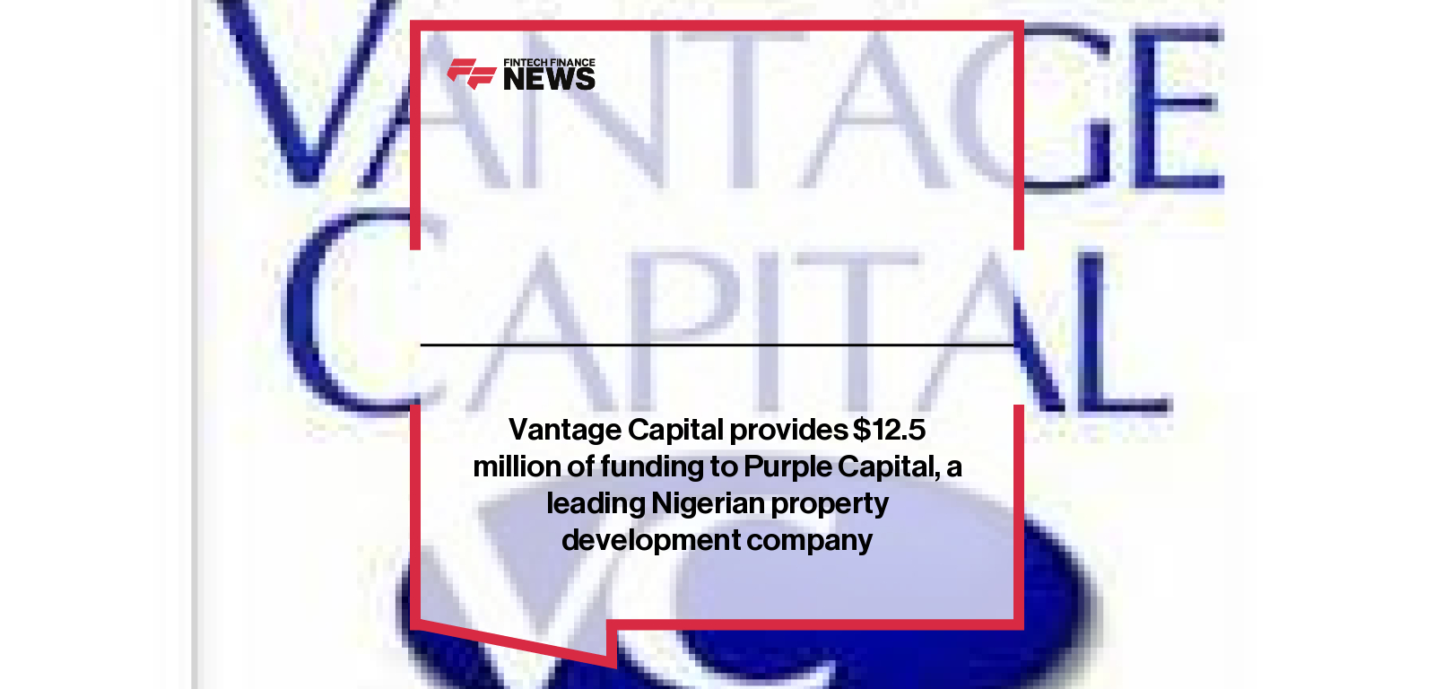 Vantage Capital provides $12.5 million of funding to Purple Capital, a leading Nigerian property development company
