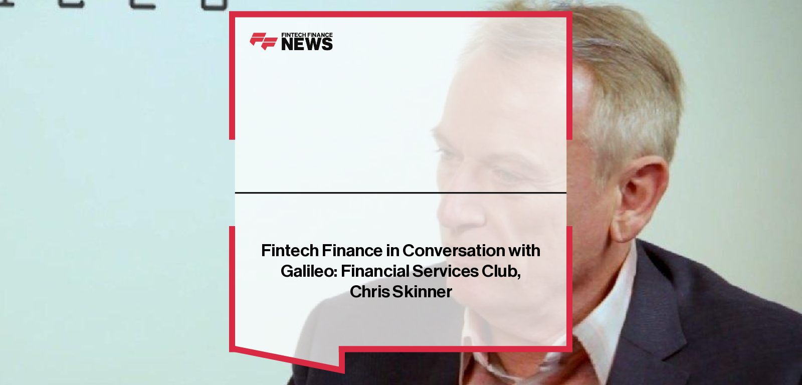 Fintech Finance in Conversation with Galileo: Financial Services Club, Chris Skinner