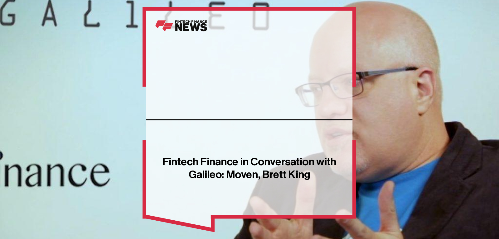 Moven founder Brett King joins FinTech Finance in Conversation with Galileo.