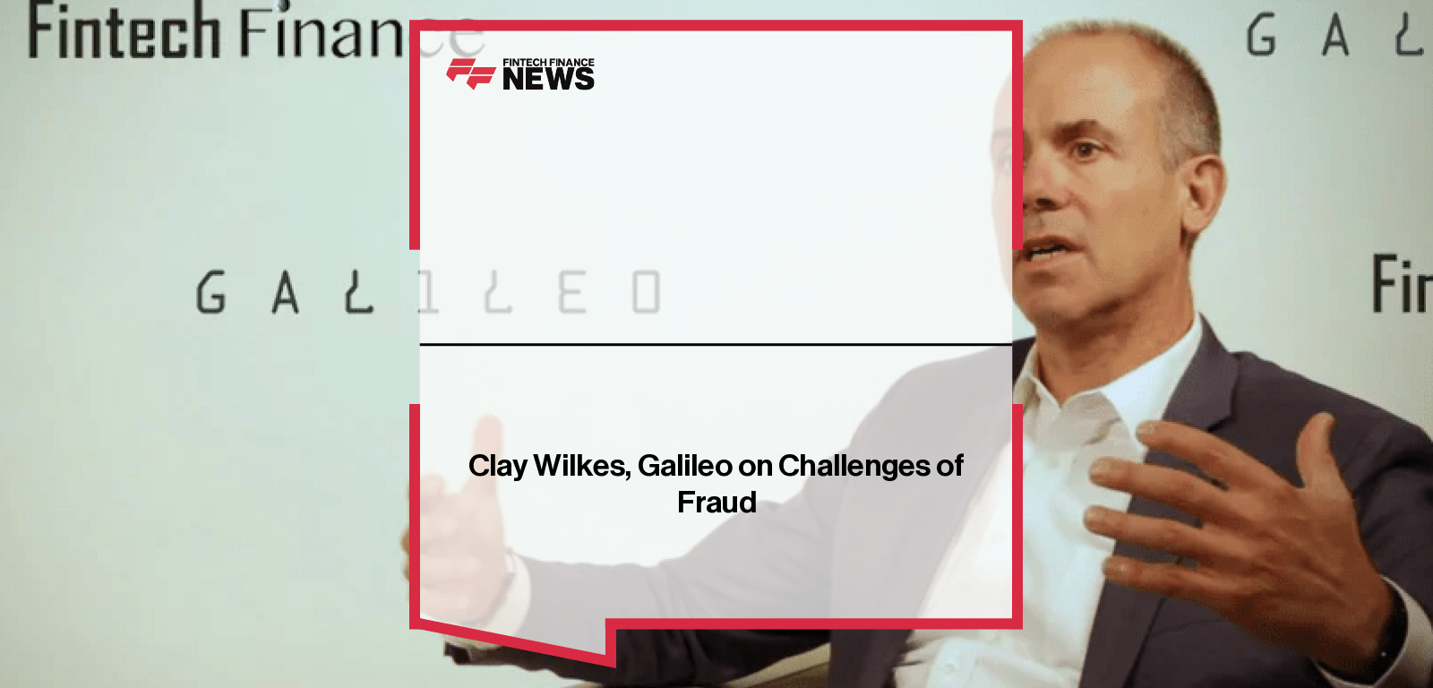 Clay Wilkes, Galileo on Challenges of Fraud