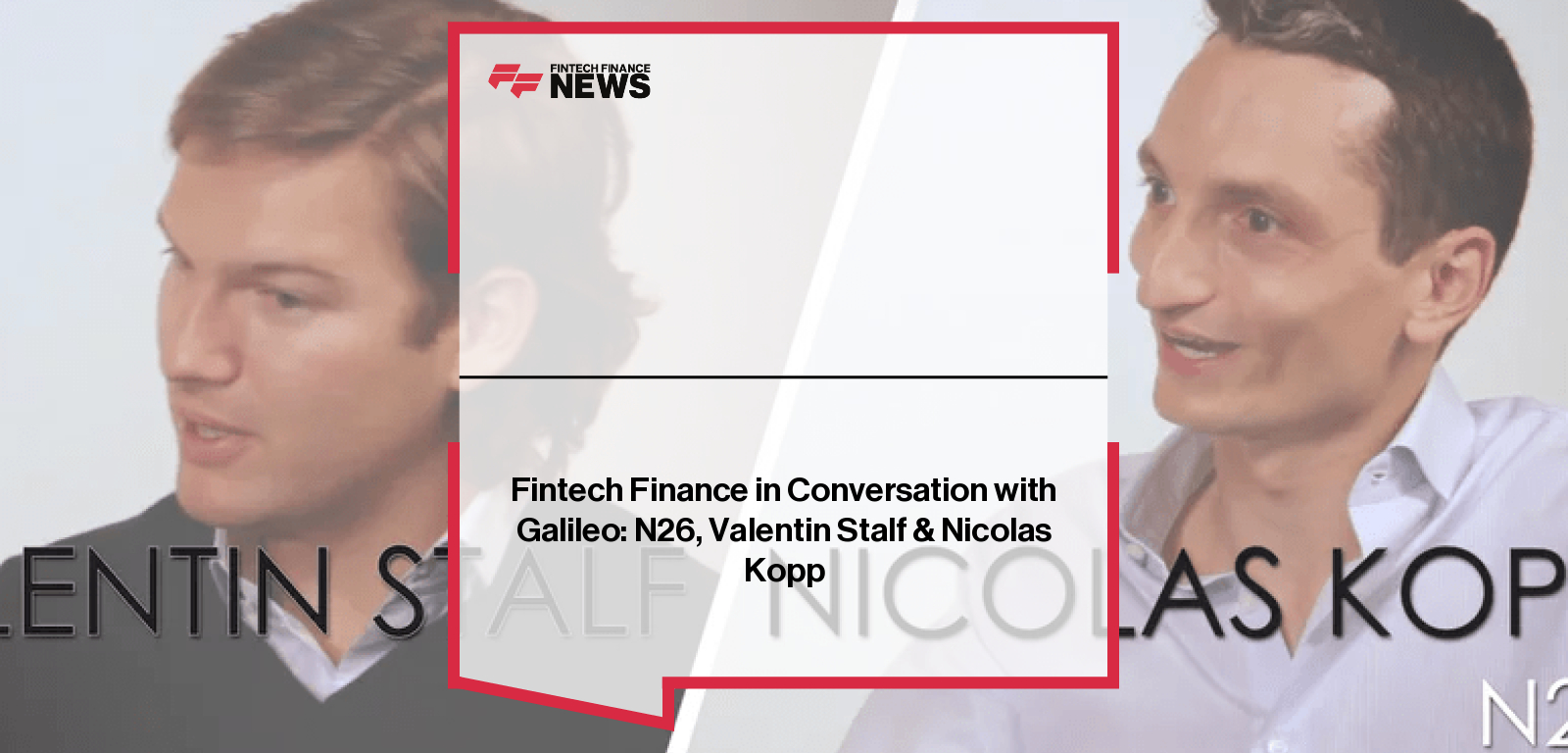 Fintech Finance in Conversation with Galileo: N26, Valentin Stalf &amp; Nicolas Kopp