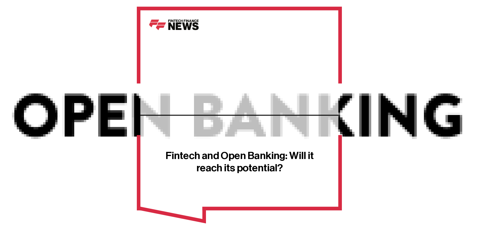 Fintech and Open Banking: Will it reach its potential?