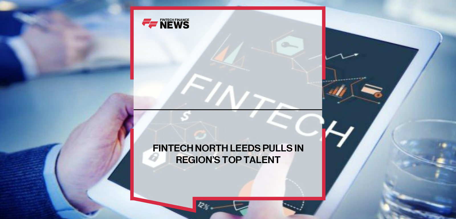 FINTECH NORTH LEEDS PULLS IN REGION’S TOP TALENT