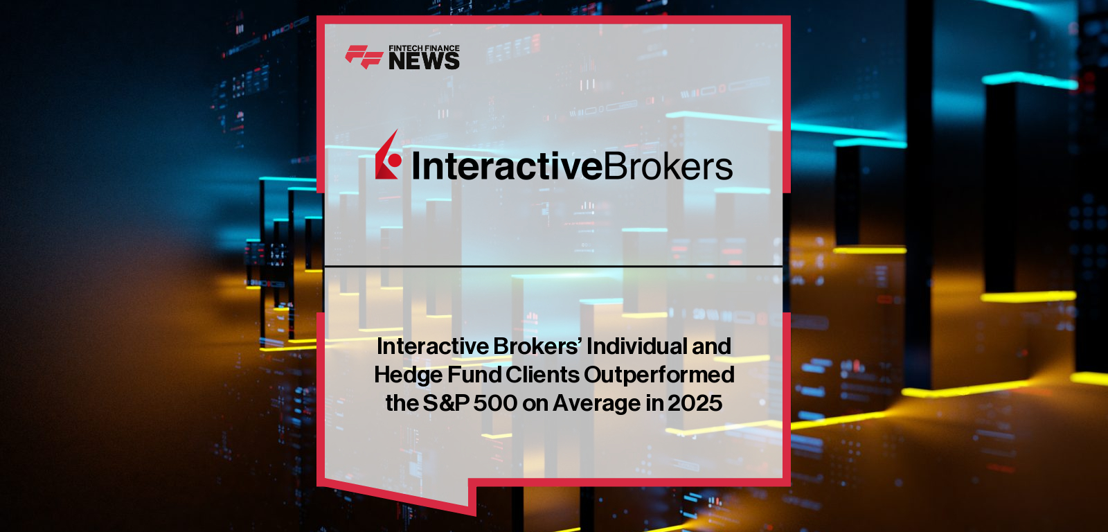 Interactive Brokers’ Individual and Hedge Fund Clients Outperformed the S&amp;P 500 on Average in 2025