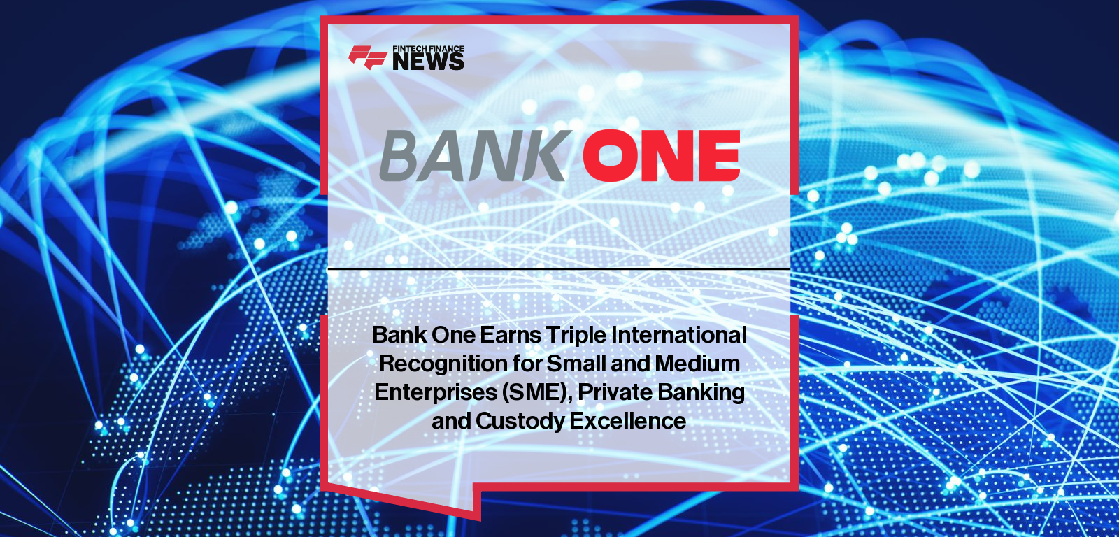 Bank One Earns Triple International Recognition for Small and Medium Enterprises (SME), Private Banking and Custody Excellenc