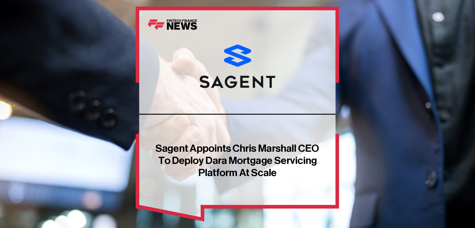 Sagent Appoints Chris Marshall CEO To Deploy Dara Mortgage Servicing Platform At Scale