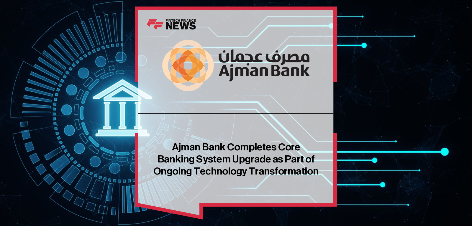 Ajman Bank Completes Core Banking System Upgrade as Part of Ongoing Technology Transformation