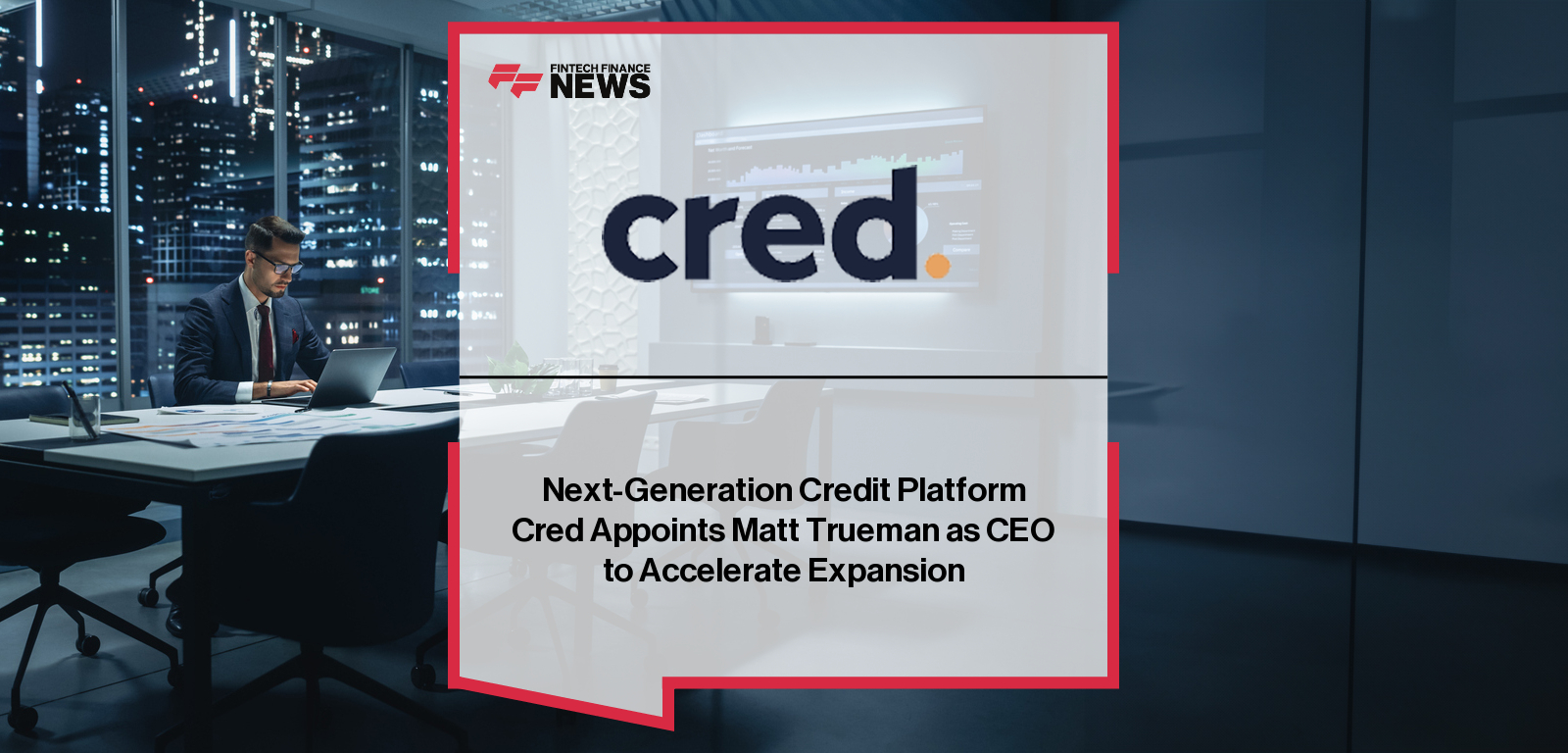 Next-Generation Credit Platform Cred Appoints Matt Trueman as CEO to Accelerate Expansion