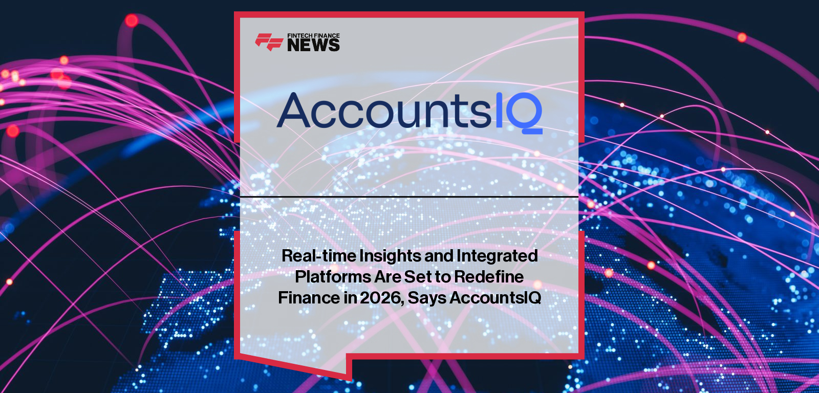 Real-time Insights and Integrated Platforms Are Set to Redefine Finance in 2026, Says AccountsIQ