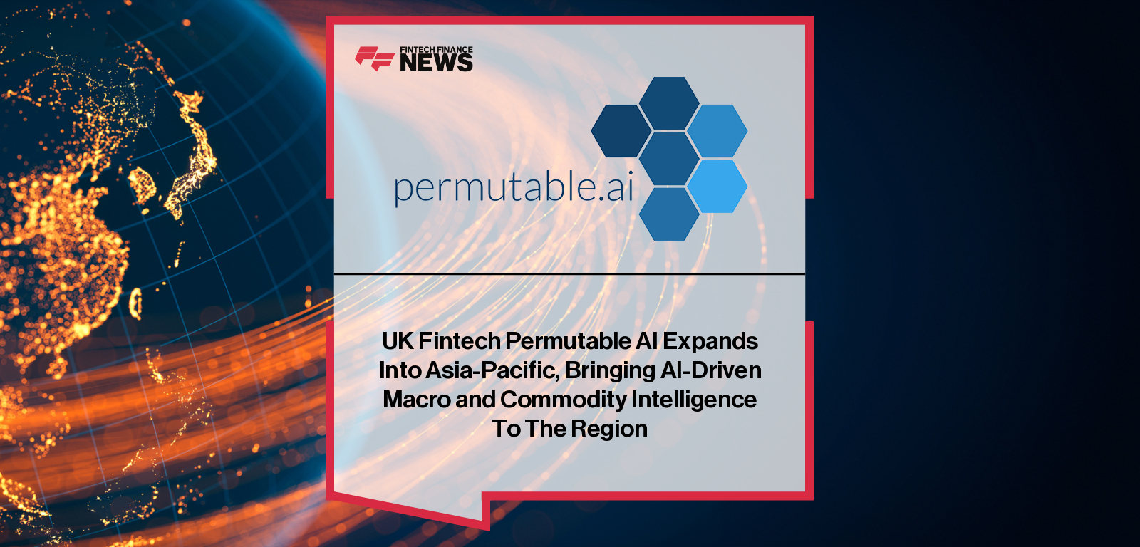 UK Fintech Permutable AI Expands Into Asia-Pacific, Bringing AI-Driven Macro and Commodity Intelligence To The Region