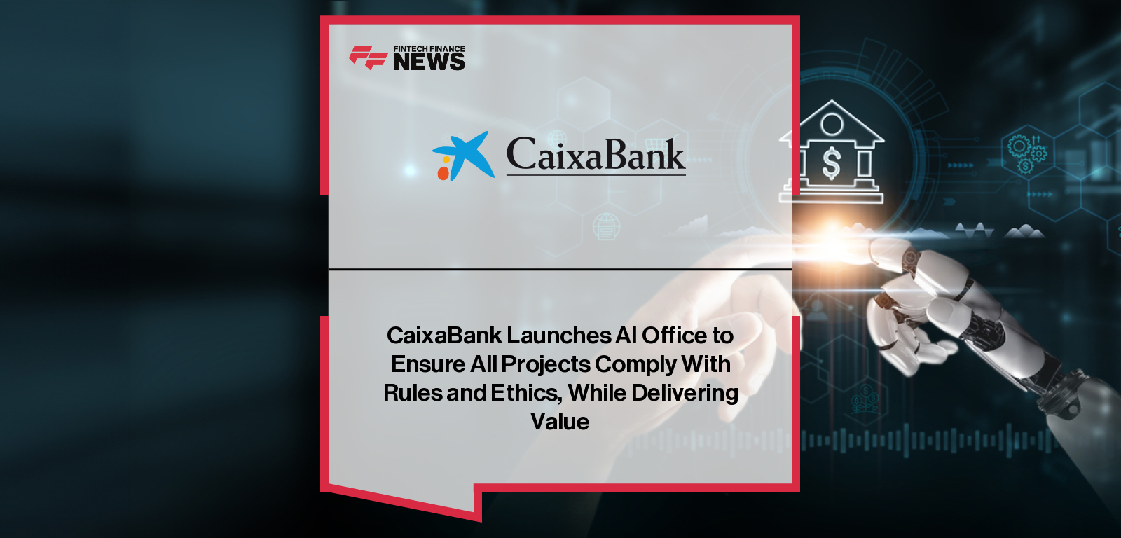 CaixaBank Launches AI Office to Ensure All Projects Comply With Rules and Ethics, While Delivering Value