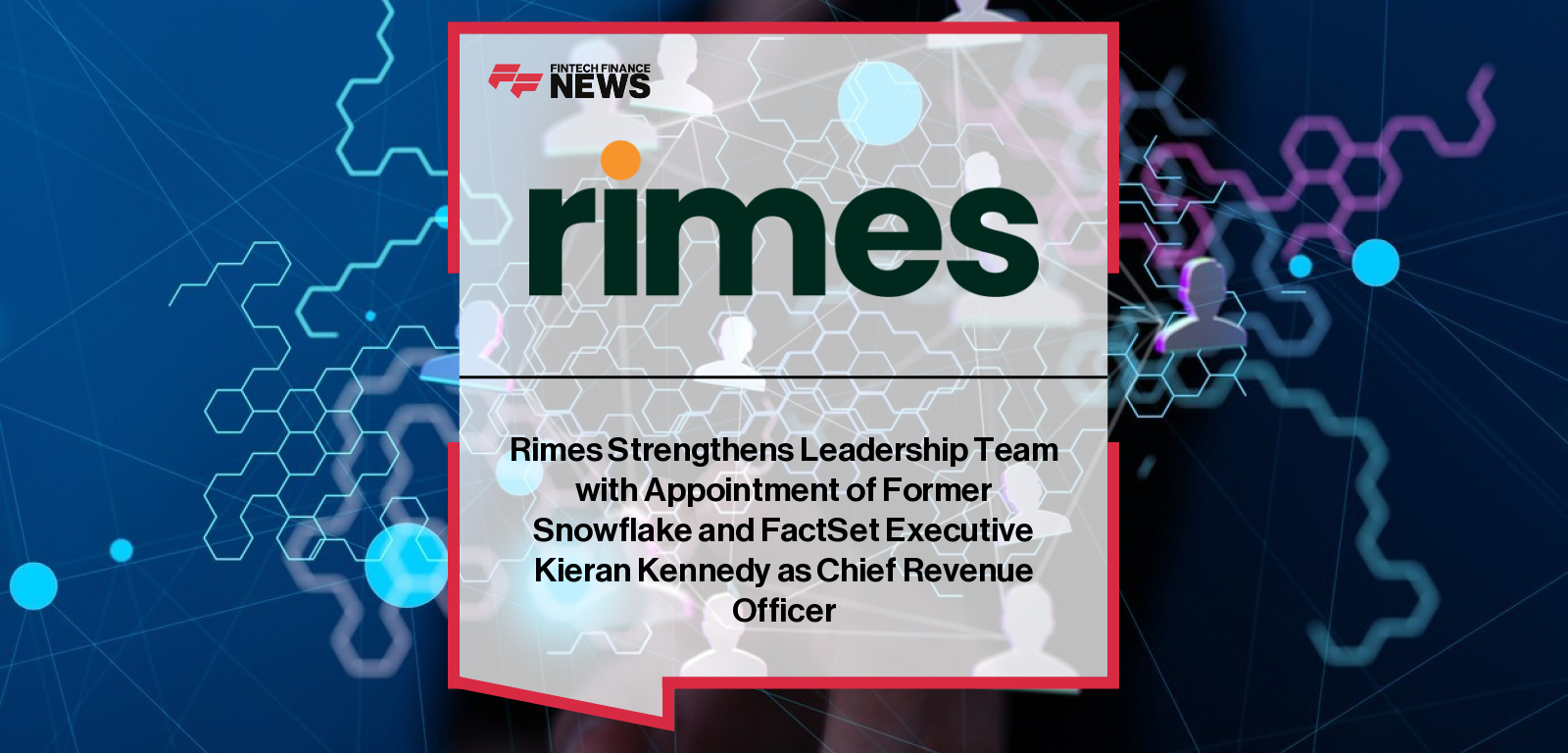 Rimes Strengthens Leadership Team with Appointment of Former Snowflake and FactSet Executive Kieran Kennedy as Chief Revenue 