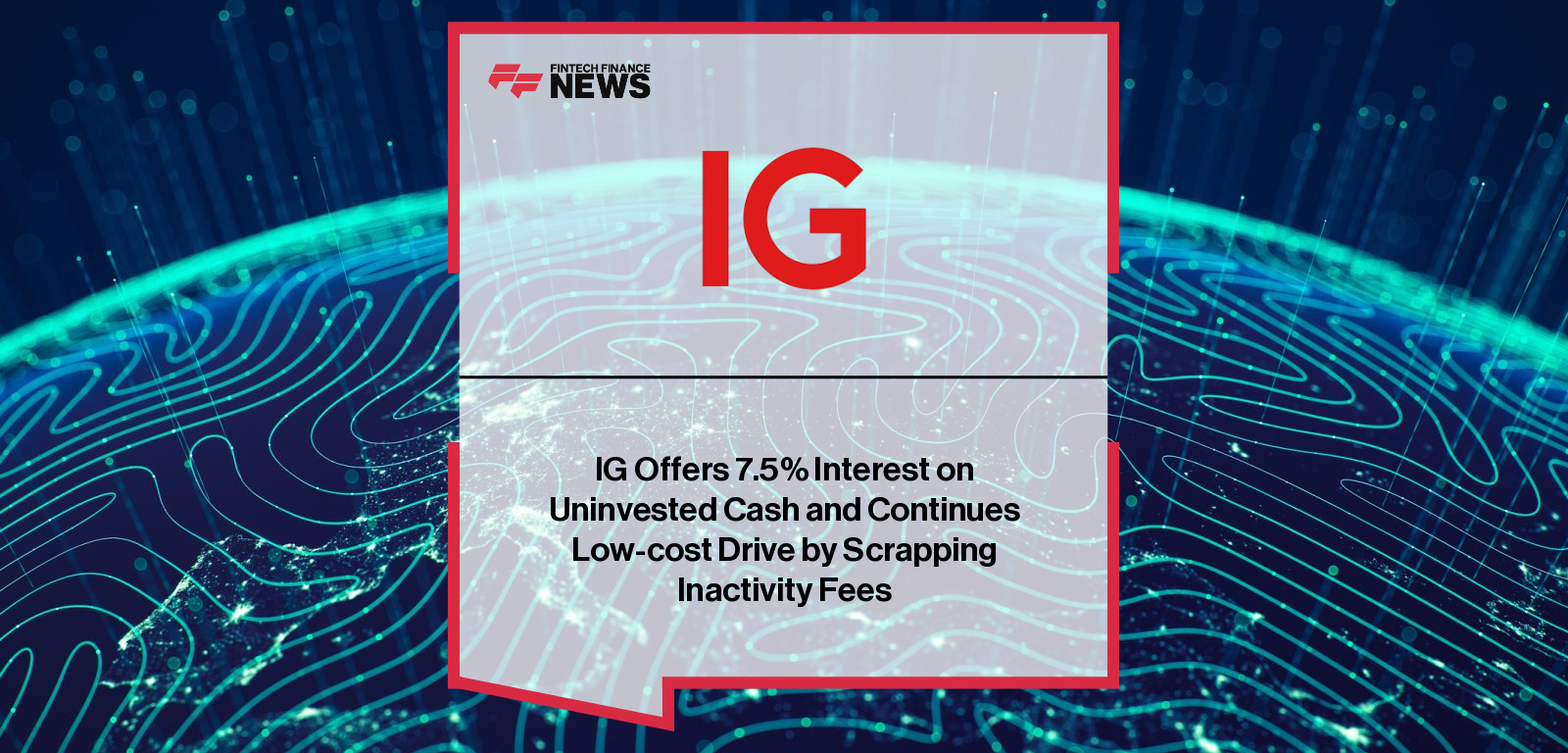 IG Offers 7.5% Interest on Uninvested Cash and Continues Low-cost Drive by Scrapping Inactivity Fees