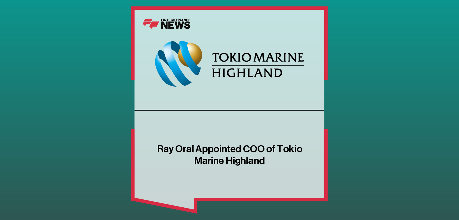 Tokio Marine Highland appoints Ray Oral as Chief Operations Officer, with CEO Steve Prymas highlighting Oral’s leadership experience across CNA Insurance, ABN AMRO/LaSalle Bank, and Hiscox USA.