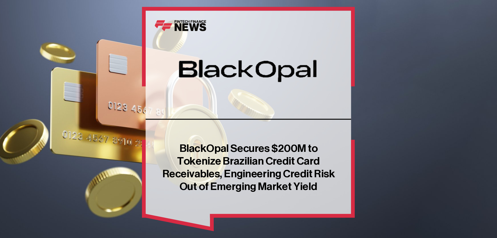 BlackOpal Secures $200M to Tokenize Brazilian Credit Card Receivables, Engineering Credit Risk Out of Emerging Market Yield
