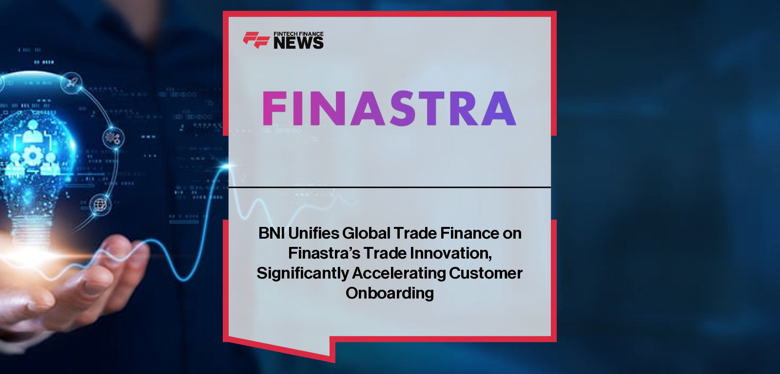 BNI Unifies Global Trade Finance on Finastra’s Trade Innovation, Significantly Accelerating Customer Onboarding