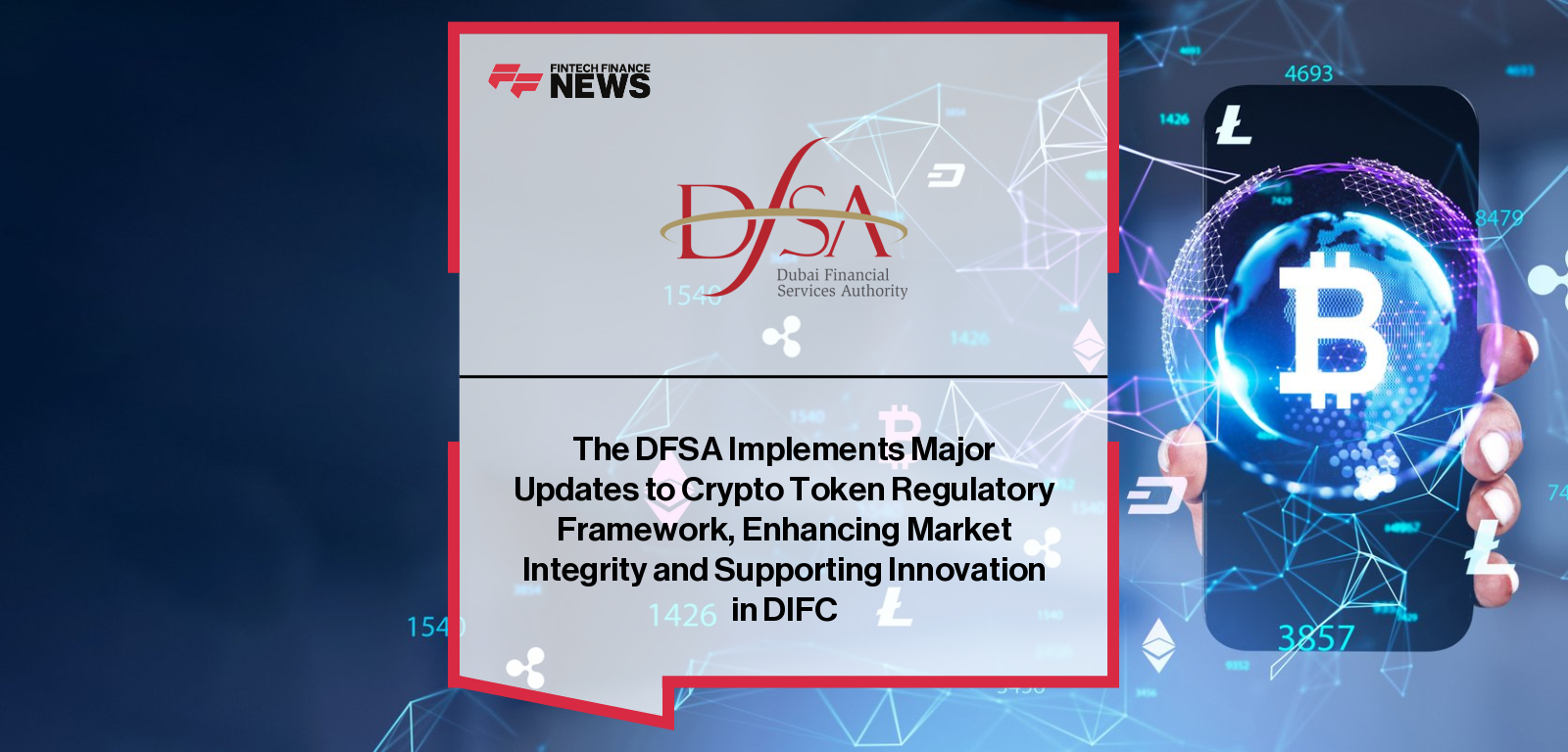 The DFSA Implements Major Updates to Crypto Token Regulatory Framework, Enhancing Market Integrity and Supporting Innovation 