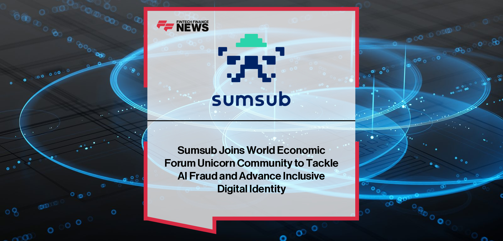 Sumsub Joins World Economic Forum Unicorn Community to Tackle AI Fraud and Advance Inclusive Digital Identity