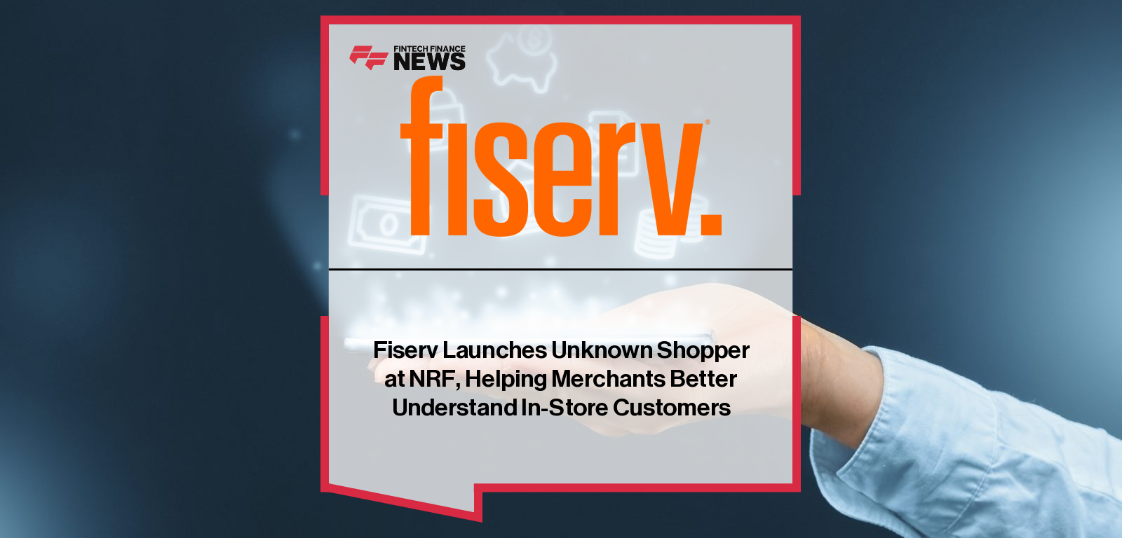 Fiserv Launches Unknown Shopper at NRF, Helping Merchants Better Understand In-Store Customers