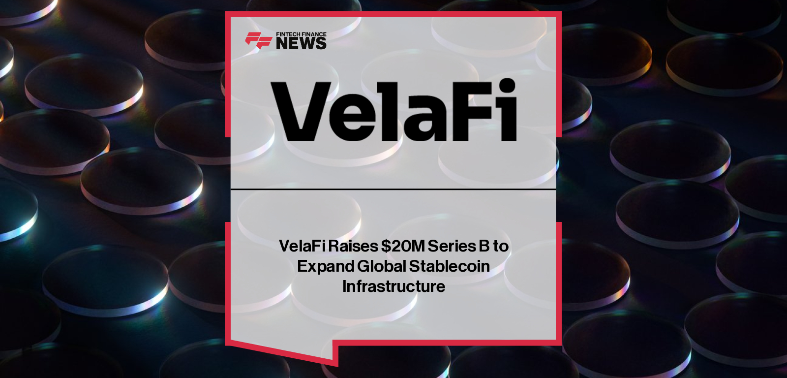 VelaFi Raises $20M Series B to Expand Global Stablecoin Infrastructure