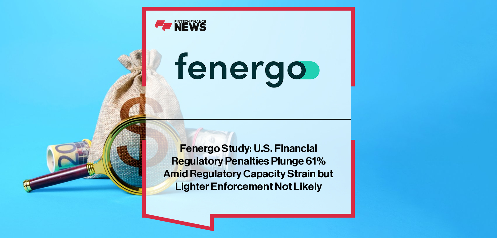 Fenergo Study: U.S. Financial Regulatory Penalties Plunge 61% Amid Regulatory Capacity Strain but Lighter Enforcement Not Lik