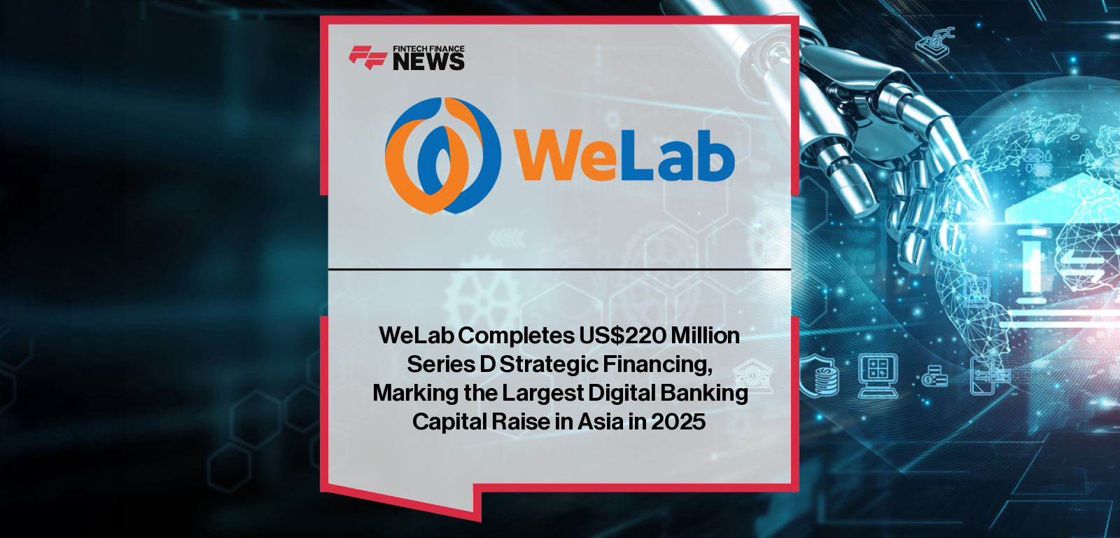 WeLab Completes US$220 Million Series D Strategic Financing, Marking the Largest Digital Banking Capital Raise in Asia in 202