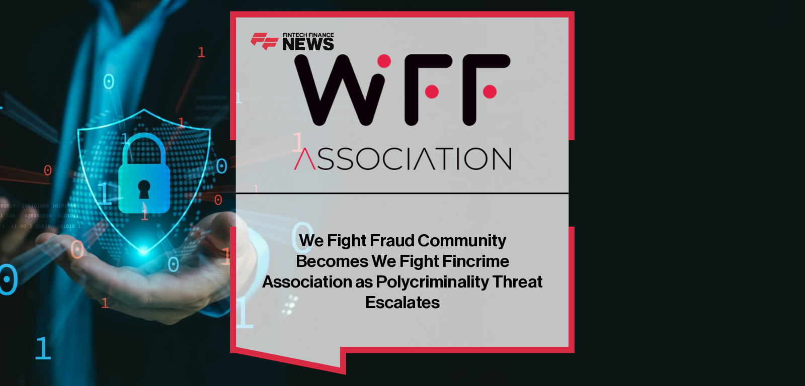 We Fight Fraud Community Becomes We Fight Fincrime Association as Polycriminality Threat Escalates