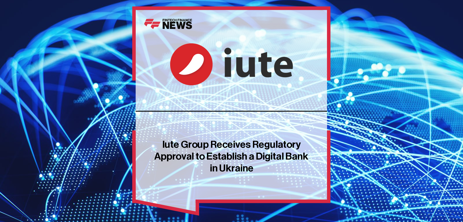 Iute Group Receives Regulatory Approval to Establish a Digital Bank in Ukraine