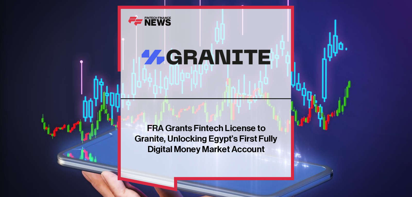 FRA Grants Fintech License to Granite, Unlocking Egypt's First Fully Digital Money Market Account