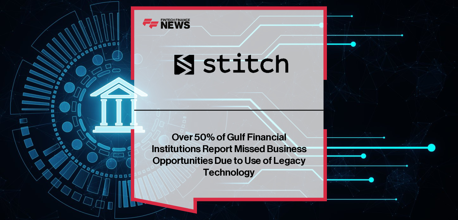 Over 50% of Gulf Financial Institutions Report Missed Business Opportunities Due to Use of Legacy Technology