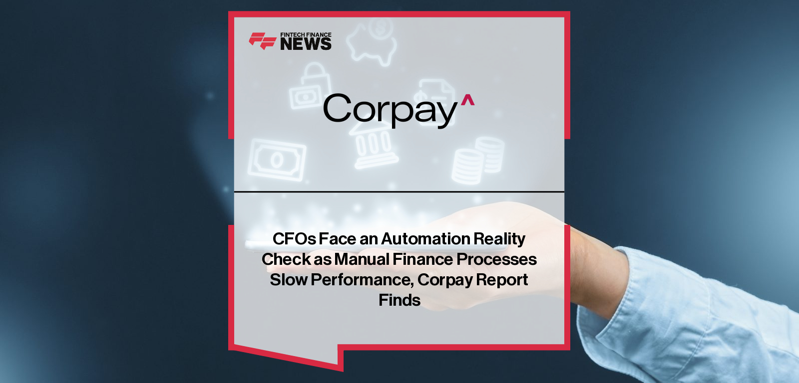 CFOs Face an Automation Reality Check as Manual Finance Processes Slow Performance, Corpay Report Finds