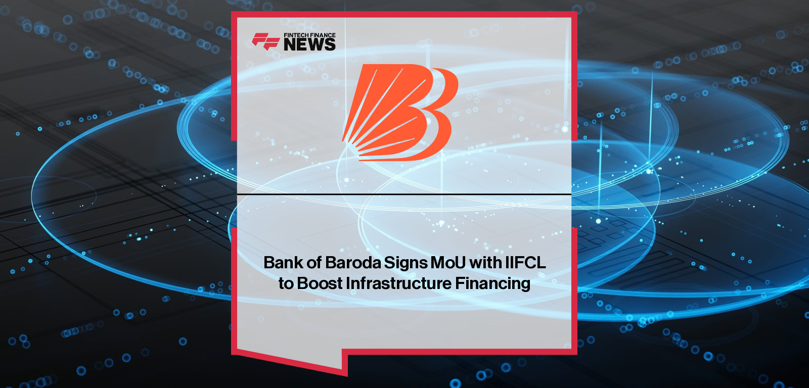 Bank of Baroda Signs MoU with IIFCL to Boost Infrastructure Financing