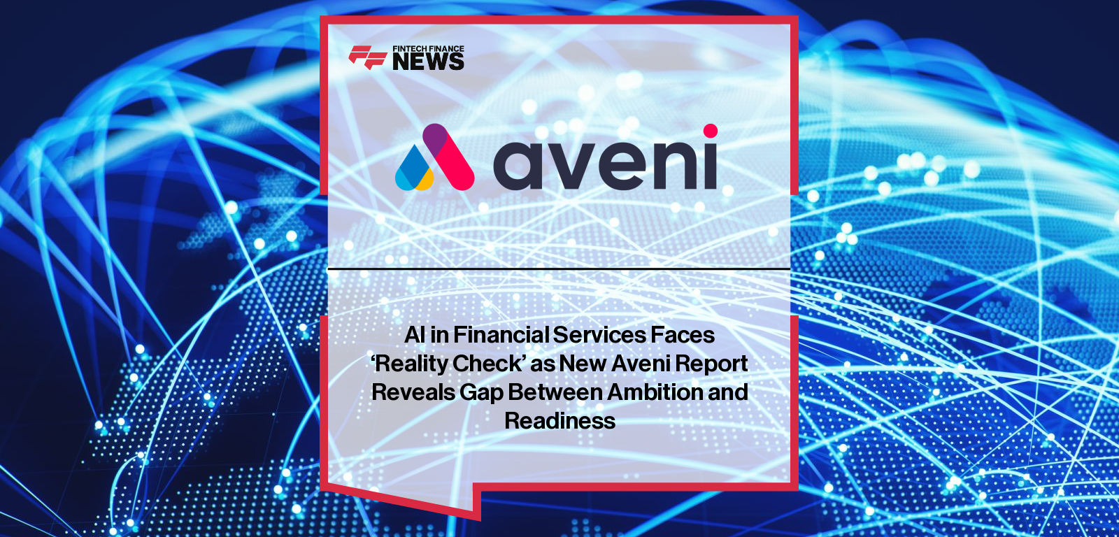 AI in Financial Services Faces ‘Reality Check’ as New Aveni Report Reveals Gap Between Ambition and Readiness