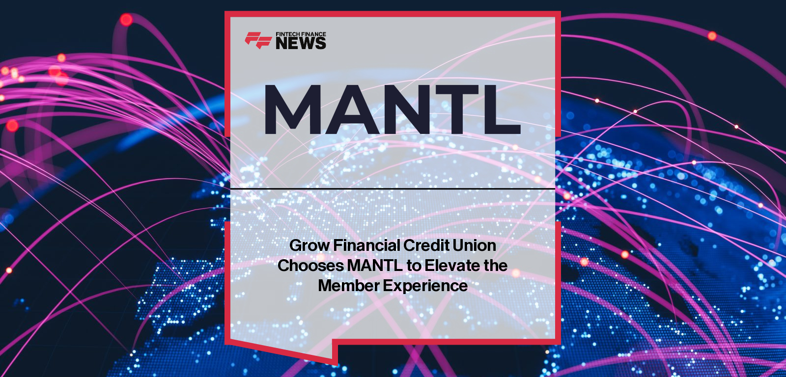 Grow Financial Credit Union Chooses MANTL to Elevate the Member Experience