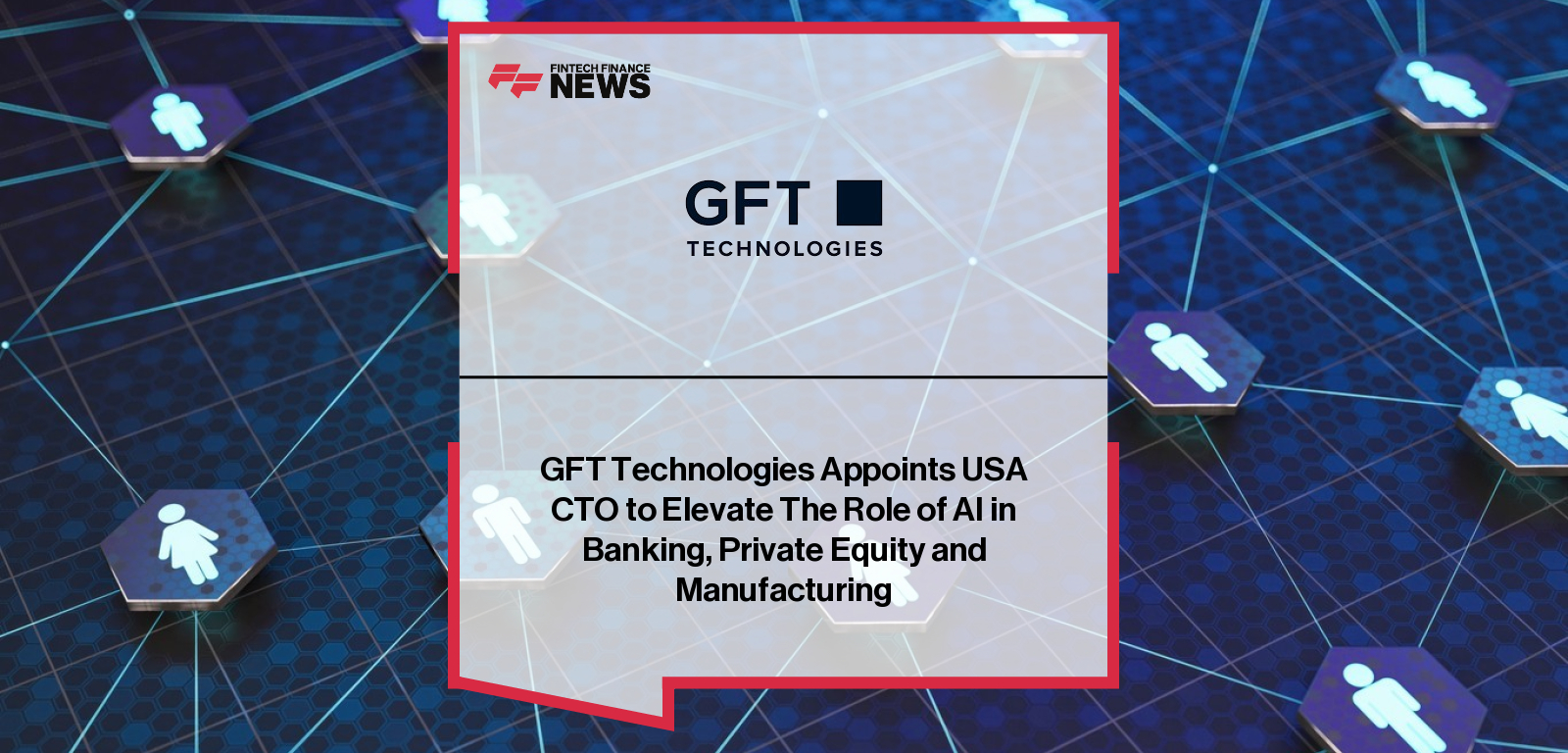 GFT Technologies Appoints USA CTO to Elevate The Role of AI in Banking, Private Equity and Manufacturing